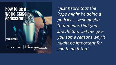 If the Pope needs to do a Podcast maybe you do too! If the Pope needs to do a Podcast maybe you do too!