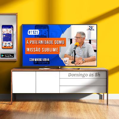 A Paternidade como Missão Sublime | com Mario Vinha - Ep. 1121