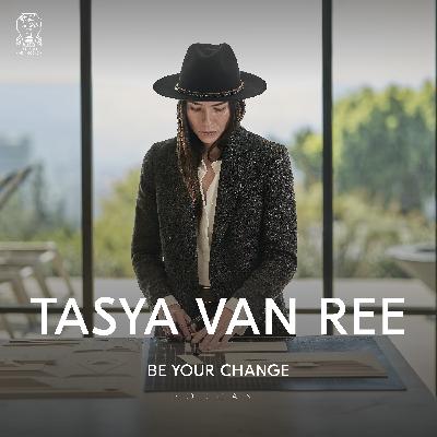 Be Your Change with Tasya van Ree