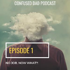 1. No Job , Now What?