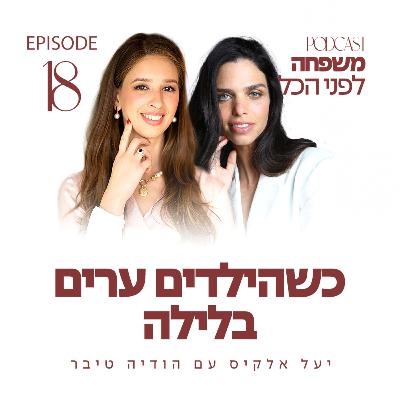 משפחה לפני הכל עם יעל אלקיס ועם הודיה טיבר | כשהילדים ערים בלילה | פרק 18