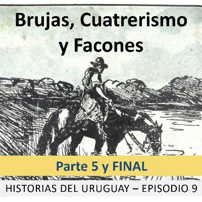 Brujas, Cuatrerismo y Facones - Parte 5 y FINAL