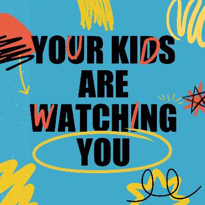 Your Kids Are Watching You | Adam Weber Your Kids Are Watching You | Adam Weber