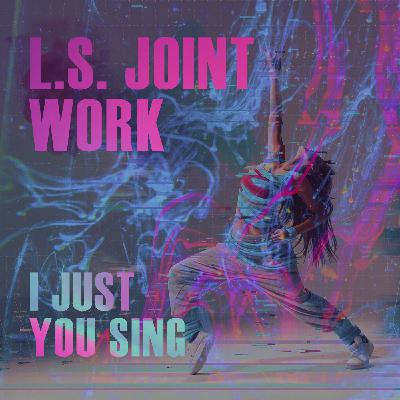 L.S. Joint Work - I Just You Sing