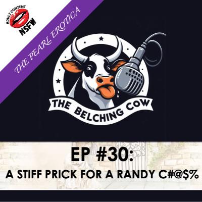 EP 30: A Stiff Prick for a Randy C#@$%