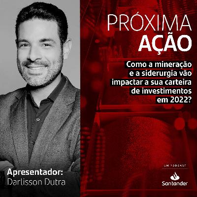 Como a mineração e a siderurgia vão impactar a sua carteira de investimentos em 2022?