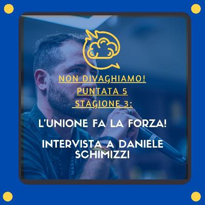 L'unione fa la forza! intervista a Daniele Schimizzi (S.3,E.5)