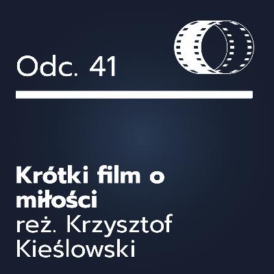 Odc. 41- ,,Krótki film o miłości"