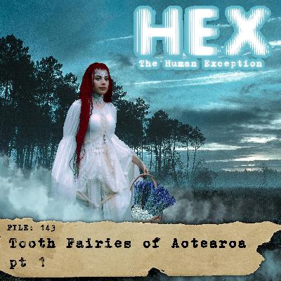 HEX - File 0143 - Tooth Fairies of Aotearoa - pt1