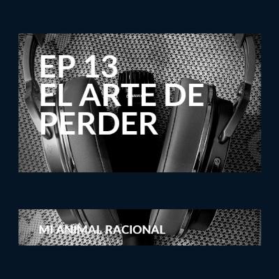 Ep 13 El arte de perder