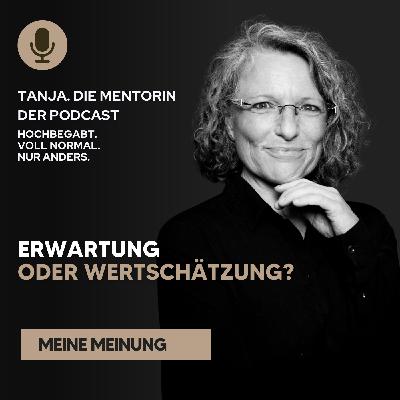 Erwartung oder Wertschätzung? Wie du dein Leben neu programmierst | Tanja. Die Mentorin. Der Podcast