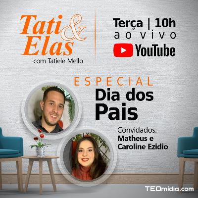 Tati & Elas #20 - Tatiele Mello - Especial Dia dos Pais