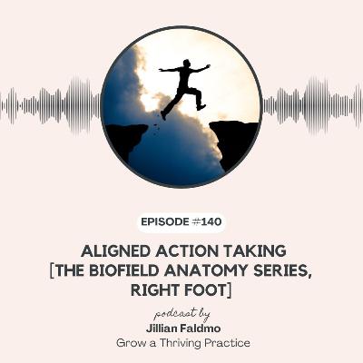 140. Aligned Action Taking [Biofield Anatomy Series, Right Foot]