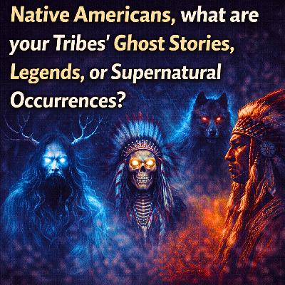 Native Americans, what are your Tribes Ghost Stories, Legends, or Supernatural Occurrences? Native Americans, what are your Tribes Ghost Stories, Legends, or Supernatural Occurrences?