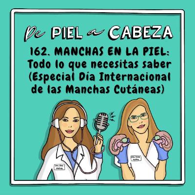 162. MANCHAS EN LA PIEL: Todo lo que necesitas saber (Especial Día Internacional de las Manchas Cutáneas)
