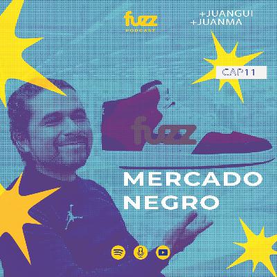 FUZZ PODCAST - Capítulo 11: MERCADO NEGRO