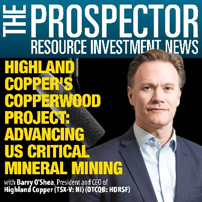 Barry O'Shea: Highland Copper's Copperwood Project. Advancing US Critical Mineral Mining