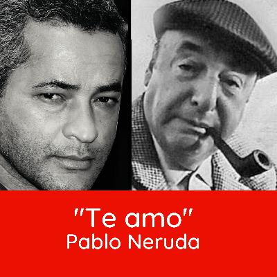 TE AMO - PABLO NERUDA