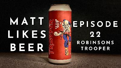 Matt Likes Beer – Episode 22 – Robinsons Trooper