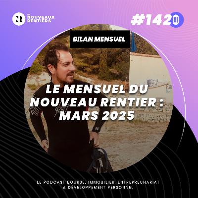 #142 Le mensuel du nouveau rentier - Mars 2025