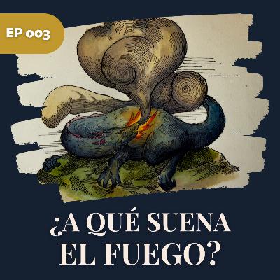 ¿A qué suena el fuego? ¿A qué suena el fuego?