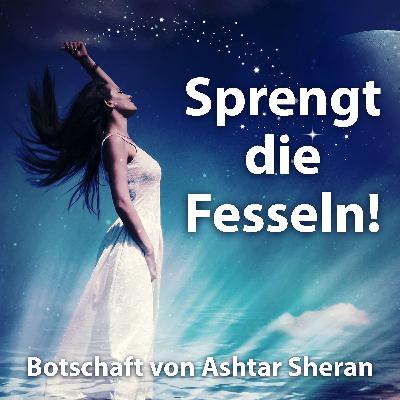 #34 Sprengt die Fesseln - Ashtar Sheran Channeling