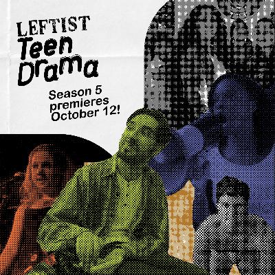 Introducing: Leftist Teen Drama Season 5