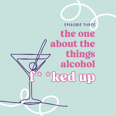 The Things Alcohol F**ked Up
