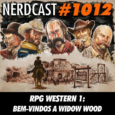 NerdCast 1012 - RPG Western 1: Bem-Vindos a Widow Wood