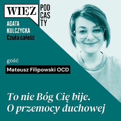 To nie Bóg Cię bije. O przemocy duchowej rozmawiają Mateusz Filipowski OCD i Agata Kulczycka