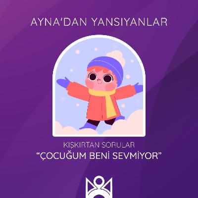 Çocuğum Beni Sevmiyor!