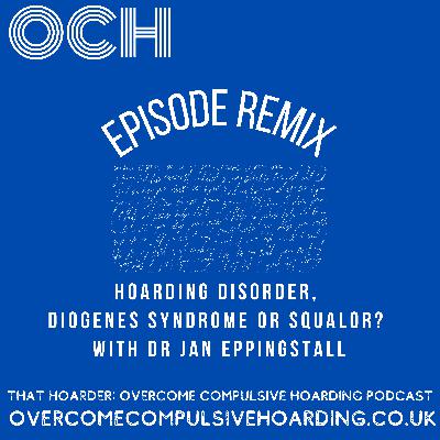 REMIX: Hoarding disorder, Diogenes syndrome or squalor? With Dr Jan Eppingstall