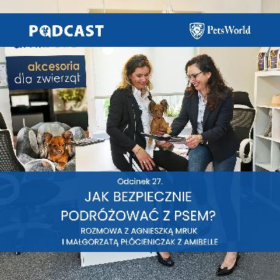 27. Jak bezpiecznie podróżować z psem? Agnieszka Mruk i Małgorzata Płócieniczak z Amibelle