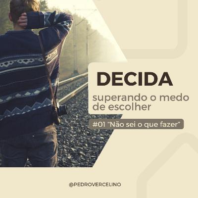 01 "Eu não sei o que fazer" | DECIDA: Superando o medo de escolher - Pedro Vercelino 01 "Eu não sei o que fazer" | DECIDA: Superando o medo de escolher - Pedro Vercelino