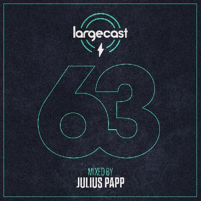 Episode 63: Largecast 63 mixed by Julius Papp