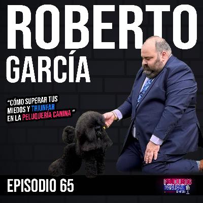 Roberto García: De fobia a los perros a referente mundial del grooming - Ep #65