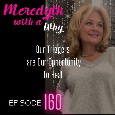 160: Our Triggers are Our Opportunity to Heal