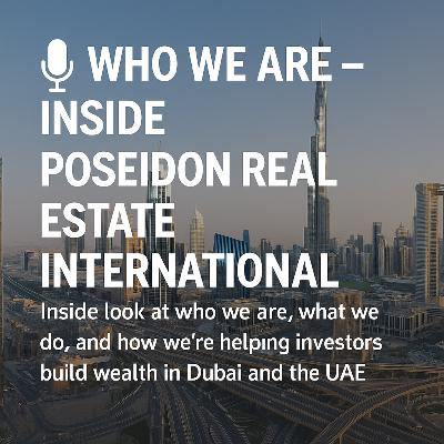 Dubai and UAE Real Estate Investments - How Poseidon Real Estate helps savvy international investors build wealth and secure a better future - Who we are and what we do