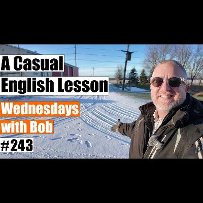 A Casual English Lesson - Wednesdays with Bob #243 A Casual English Lesson - Wednesdays with Bob #243