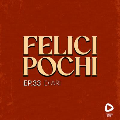 Felici Pochi Ep.33: Diari Felici Pochi Ep.33: Diari