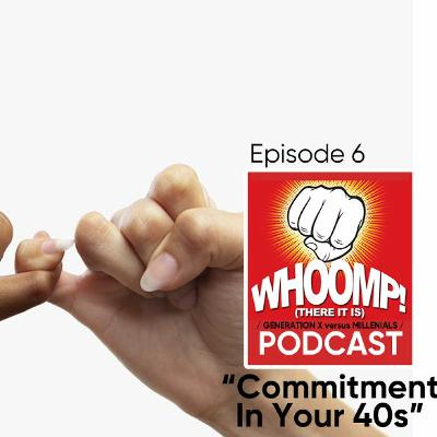 "Whoomp There It Is!" Podcast Episode 6: "Commitment in your 40s"