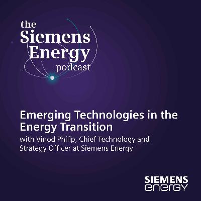 Emerging Technologies in the Energy Transition with Vinod Philip, Chief Technology and Strategy Officer at Siemens Energy