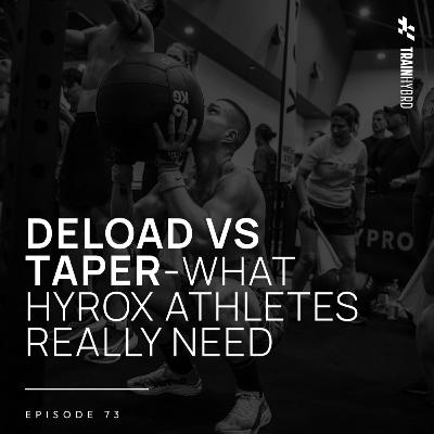 073: DELOAD vs TAPER - What HYROX Athletes Actually Need 073: DELOAD vs TAPER - What HYROX Athletes Actually Need