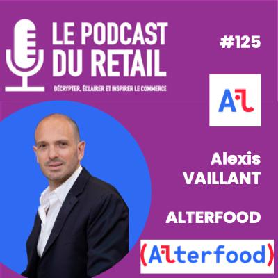 #125 Alexis Vaillant - ALTERFOOD - Innovateur engagé - Transparence, nutrition et goût