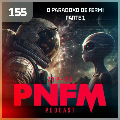 PNFM - EP155 - O Paradoxo de Fermi - Parte 1