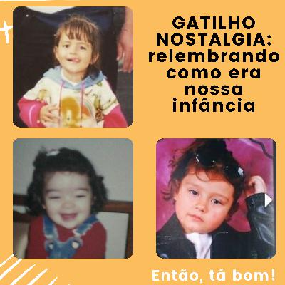 #12 - Saudades do tempo que a gente dormia vendo desenho e acordava na cama - Então, tá bom!