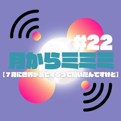 #22 【７月に世界が滅亡するって聞いたんですけど】