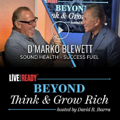 Live Ready - Beyond Think & Grow Rich with David Ibarra - Guest D'Marko Blewett