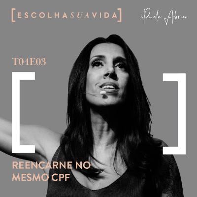 T04EP03 - Reencarne no mesmo CPF T04EP03 - Reencarne no mesmo CPF