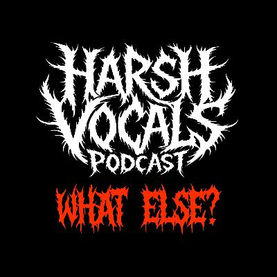 Harsh Vocals – Episode 48 – What Else? Harsh Vocals – Episode 48 – What Else?
